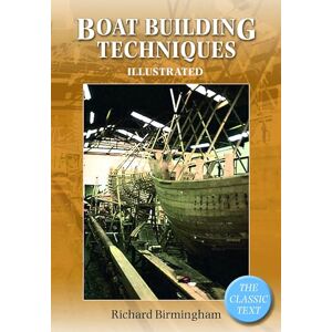 Birmingham, Richard Boatbuilding Techniques Illustrated: The Classic Text Birmingham, Richard Boatbuilding Techniques Illustrated: The Classic Text
