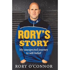 Rory O'Connor Rory's Story: My Unexpected Journey: My Unexpected Journey to Self-Belief Rory O'Connor Rory's Story: My Unexpected Journey: My Unexpected Journey to Self-Belief