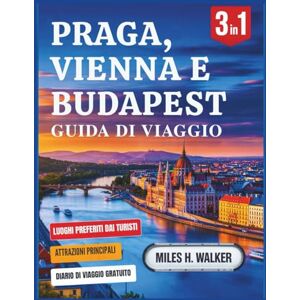 Walker, Miles H. Praga, Vienna e Budapest Guida di viaggio: Esplora le capitali dell'Europa centrale con consigli preziosi, tesori nascosti e luoghi preferiti dalla gente del posto. Walker, Miles H. Praga, Vienna e Budapest Guida di viaggio: Esplora le capitali dell'Europa centrale con consigli preziosi, tesori nascosti e luoghi preferiti dalla gente del posto.