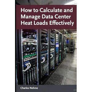Nehme, Charles Calculating and Managing Data Center Heat Loads Effectively Nehme, Charles Calculating and Managing Data Center Heat Loads Effectively