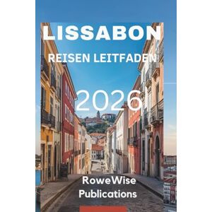 Publications, RoweWise LISSABON REISEN LEITFADEN 2026: Erleben Sie den Zauber der portugiesischen Hauptstadt Publications, RoweWise LISSABON REISEN LEITFADEN 2026: Erleben Sie den Zauber der portugiesischen Hauptstadt