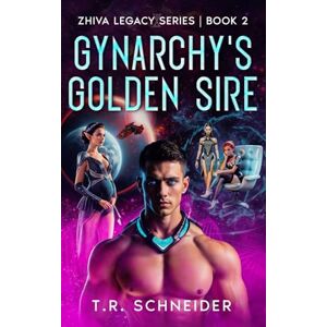 Schneider, T. R. Gynarchy's Golden Sire: A Sci-Fi Saga of Desire, Control, and Genetics in an Alien Matriarchy (Zhiva Legacy) Schneider, T. R. Gynarchy's Golden Sire: A Sci-Fi Saga of Desire, Control, and Genetics in an Alien Matriarchy (Zhiva Legacy)