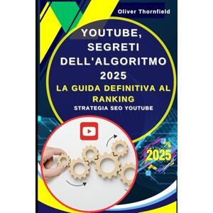 Thornfield, Oliver YouTube, Segreti dell'Algoritmo 2025: La Guida Definitiva al Ranking: Strategia SEO YouTube: Il Metodo Professionale per Dominare l'Algoritmo Youtube con la Visibilità, la Monetizzazione e il Profitto Thornfield, Oliver YouTube, Segreti dell'Algoritmo 2025: La Guida Definitiva al Ranking: Strategia SEO YouTube: Il Metodo Professionale per Dominare l'Algoritmo Youtube con la Visibilità, la Monetizzazione e il Profitto
