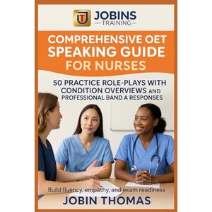 Thomas, Jobin Comprehensive OET Speaking Guide for Nurses: 50 Practice Role-Plays with Condition Overviews and Professional Band A Responses: Build fluency, empathy, and exam readiness Thomas, Jobin Comprehensive OET Speaking Guide for Nurses: 50 Practice Role-Plays with Condition Overviews and Professional Band A Responses: Build fluency, empathy, and exam readiness