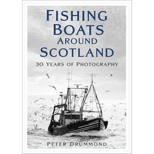 Drummond, Peter Fishing Boats Around Scotland: 30 Years of Photography Drummond, Peter Fishing Boats Around Scotland: 30 Years of Photography