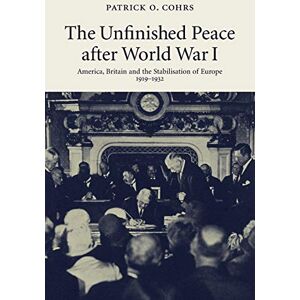 Cohrs, Patrick O. The Unfinished Peace after World War I: America, Britain and the Stabilisation of Europe, 1919-1932 Cohrs, Patrick O. The Unfinished Peace after World War I: America, Britain and the Stabilisation of Europe, 1919-1932
