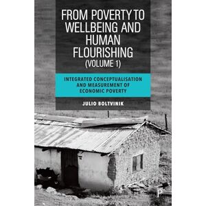 Boltvinik, Julio From Poverty to Well-Being and Human Flourishing (Volume 1): Integrated Conceptualisation and Measurement of Economic Poverty Boltvinik, Julio From Poverty to Well-Being and Human Flourishing (Volume 1): Integrated Conceptualisation and Measurement of Economic Poverty