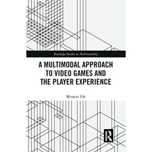 Toh, Weimin A Multimodal Approach to Video Games and the Player Experience (Routledge Studies in Multimodality) Toh, Weimin A Multimodal Approach to Video Games and the Player Experience (Routledge Studies in Multimodality)