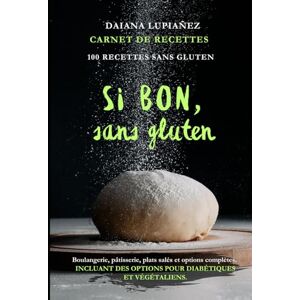 Lupianez, Daiana Si bon, sans gluten.: 100 RECETTES SANS GLUTEN : boulangerie, pâtisserie, plats salés et options complètes, incluant des recettes pour diabétiques et végétaliens. Lupianez, Daiana Si bon, sans gluten.: 100 RECETTES SANS GLUTEN : boulangerie, pâtisserie, plats salés et options complètes, incluant des recettes pour diabétiques et végétaliens.