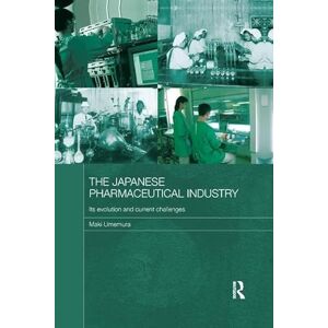 Umemura, Maki The Japanese Pharmaceutical Industry: Its Evolution and Current Challenges (Routledge Studies in the Growth Economies of Asia) Umemura, Maki The Japanese Pharmaceutical Industry: Its Evolution and Current Challenges (Routledge Studies in the Growth Economies of Asia)