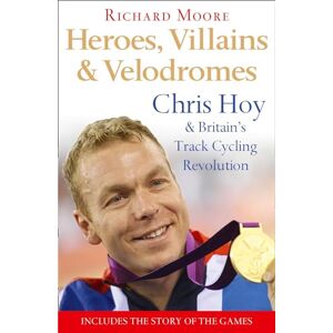 Moore, Richard HEROES, VILLAINS AND VELODROMES: Chris Hoy and Britain’s Track Cycling Revolution Moore, Richard HEROES, VILLAINS AND VELODROMES: Chris Hoy and Britain’s Track Cycling Revolution