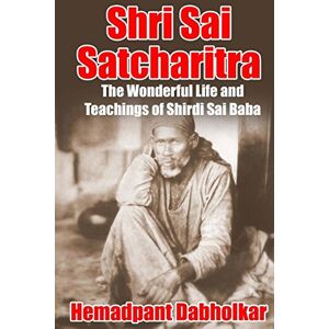 Dabholkar, Hemadpant Shri Sai Satcharitra: The Wonderful Life and Teachings of Shirdi Sai Baba Dabholkar, Hemadpant Shri Sai Satcharitra: The Wonderful Life and Teachings of Shirdi Sai Baba