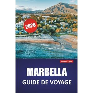Lopez, Gerald L. MARBELLA GUIDE DE VOYAGE 2026: Découvrez les meilleures plages, les sites côtiers, la cuisine locale et les expériences culturelles du sud de l'Espagne Lopez, Gerald L. MARBELLA GUIDE DE VOYAGE 2026: Découvrez les meilleures plages, les sites côtiers, la cuisine locale et les expériences culturelles du sud de l'Espagne