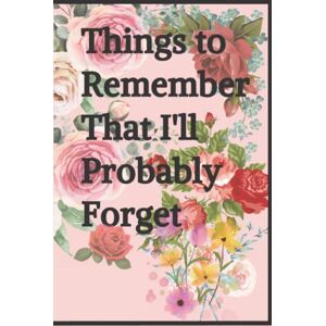 guez, nano Things to Remember That I'll Probably Forget: Notebook For Forgetful People Funny Journal Stuff I Can't Remember Diary Gifts For Forgetful People: for the Forgetful (120 Pages, Lined, 6 x 9) guez, nano Things to Remember That I'll Probably Forget: Notebook For Forgetful People Funny Journal Stuff I Can't Remember Diary Gifts For Forgetful People: for the Forgetful (120 Pages, Lined, 6 x 9)