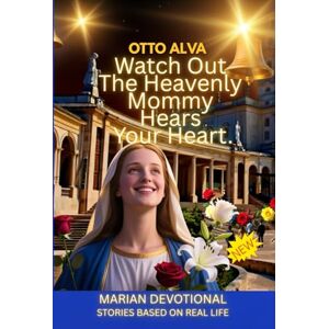 ALVA ROMERO, OTTO CELIO Watch Out, The Heavenly Mommy Hears Your Heart REAL LIFE STORIES: 30 DAY MARIAN DEVOTIONAL,to draw closer to the Virgin Mary, opening our hearts to her guidance and invisible presence. ALVA ROMERO, OTTO CELIO Watch Out, The Heavenly Mommy Hears Your Heart REAL LIFE STORIES: 30 DAY MARIAN DEVOTIONAL,to draw closer to the Virgin Mary, opening our hearts to her guidance and invisible presence.