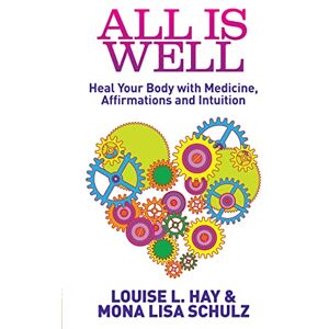 Hay, Louise L. All Is Well: Heal Your Body With Medicine, Affirmations And Intuition Hay, Louise L. All Is Well: Heal Your Body With Medicine, Affirmations And Intuition