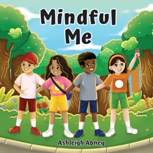 Abney, Ms. Ashleigh Mindful Me: A Book to Help Children Manage Their Emotions and Well-Being Abney, Ms. Ashleigh Mindful Me: A Book to Help Children Manage Their Emotions and Well-Being