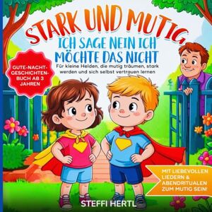 Hertl, Stefanie STARK UND MUTIG ICH SAGE NEIN DAS MÖCHTE ICH NICHT: Für kleine Helden, die mutig träumen, stark werden und sich selbst vertrauen lernen Hertl, Stefanie STARK UND MUTIG ICH SAGE NEIN DAS MÖCHTE ICH NICHT: Für kleine Helden, die mutig träumen, stark werden und sich selbst vertrauen lernen