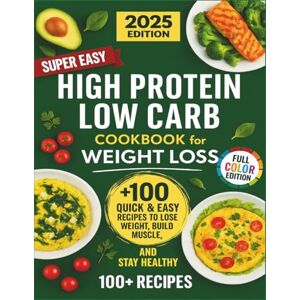 Bouchareb, Ali High Protein Low Carb Cookbook for Weight Loss: A Complete Book with 100+ Quick & Easy Recipes to Burn Fat, Build Muscle, and Stay Healthy Bouchareb, Ali High Protein Low Carb Cookbook for Weight Loss: A Complete Book with 100+ Quick & Easy Recipes to Burn Fat, Build Muscle, and Stay Healthy