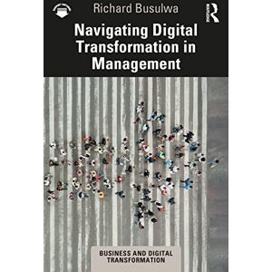 Busulwa, Richard Navigating Digital Transformation in Management (Business and Digital Transformation) Busulwa, Richard Navigating Digital Transformation in Management (Business and Digital Transformation)