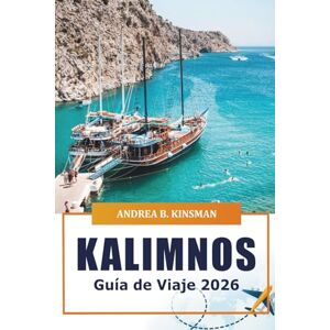 KINSMAN, ANDREA B. Kalymnos Guía de viaje 2026: Descubre gemas ocultas, playas impresionantes, cultura, aventuras, rutas de senderismo, sitios históricos y cocina en la isla de Grecia KINSMAN, ANDREA B. Kalymnos Guía de viaje 2026: Descubre gemas ocultas, playas impresionantes, cultura, aventuras, rutas de senderismo, sitios históricos y cocina en la isla de Grecia