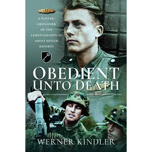 Werner Kindler Obedient Unto Deat.: A Panzer-Grenadier of the Leibstandarte-SS Adolf Hitler Reports Werner Kindler Obedient Unto Deat.: A Panzer-Grenadier of the Leibstandarte-SS Adolf Hitler Reports