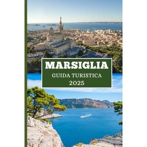 Elwood, Thomas H. MARSIGLIA GUIDA TURISTICA 2025: Il tuo manuale di cultura, coste e angoli nascosti Elwood, Thomas H. MARSIGLIA GUIDA TURISTICA 2025: Il tuo manuale di cultura, coste e angoli nascosti