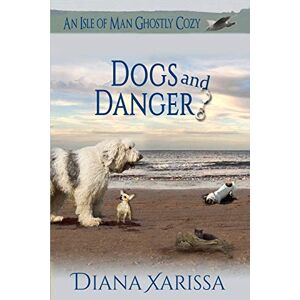 Xarissa, Diana Dogs and Danger: Volume 4 (Isle of Man Ghostly Cozies) Xarissa, Diana Dogs and Danger: Volume 4 (Isle of Man Ghostly Cozies)