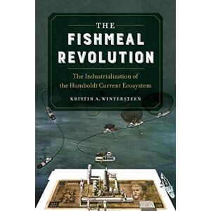 University of California Press The Fishmeal Revolution: The Industrialization of the Humboldt Current Ecosystem University of California Press The Fishmeal Revolution: The Industrialization of the Humboldt Current Ecosystem