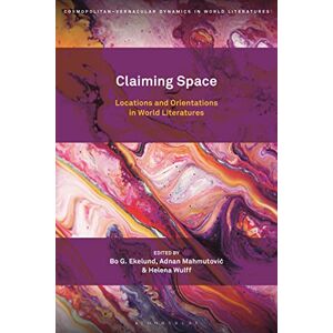 Claiming Space: Locations and Orientations in World Literatures (Cosmopolitan-Vernacular Dynamics in World Literatures) Claiming Space: Locations and Orientations in World Literatures (Cosmopolitan-Vernacular Dynamics in World Literatures)