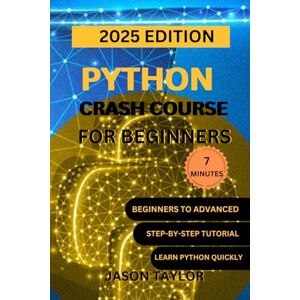 Taylor Python Crash Course for Beginners: The Comprehensive and Complete Python Programming Crash Course to Learn Python Coding Well and Fast (with Hands-On Exercises) Taylor Python Crash Course for Beginners: The Comprehensive and Complete Python Programming Crash Course to Learn Python Coding Well and Fast (with Hands-On Exercises)