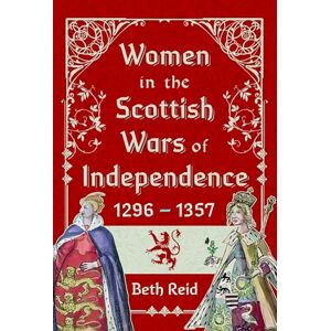 Beth Reid Women in the Scottish Wars of Independence 1296–1357 Beth Reid Women in the Scottish Wars of Independence 1296–1357