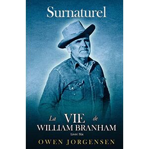 Jorgensen, Owen Livre Six Surnaturelle: La Vie De William Branham: Le Prophète Et Sa Révélation (1961 1965) Jorgensen, Owen Livre Six Surnaturelle: La Vie De William Branham: Le Prophète Et Sa Révélation (1961 1965)