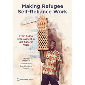 Hoogeveen, Johannes Making Refugee Self-Reliance Work: From Aid to Employment in Sub-Sahara Africa: From Aid to Employment in Sub-Saharan Africa Hoogeveen, Johannes Making Refugee Self-Reliance Work: From Aid to Employment in Sub-Sahara Africa: From Aid to Employment in Sub-Saharan Africa