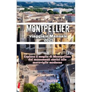 Thayer, Axel Montpellier viaggiare Manuale 2025 Thayer, Axel Montpellier viaggiare Manuale 2025