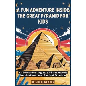 B. WEAVER, BRIGHT A Fun Adventure Inside the Great Pyramid for Kids (KIDS HISTORY COLLECTION) B. WEAVER, BRIGHT A Fun Adventure Inside the Great Pyramid for Kids (KIDS HISTORY COLLECTION)