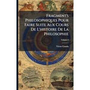 Cousin, Victor Fragments Philosophiques Pour Faire Suite Aux Cours De L'histoire De La Philosophie Cousin, Victor Fragments Philosophiques Pour Faire Suite Aux Cours De L'histoire De La Philosophie