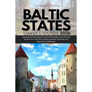 Mone, Clarence C. Baltic States Travel Guide 2026: Located On The Eastern Coast Of The Baltic Sea And Are Known For Their Rich History, Diverse Cultures, And Beautiful Landscapes Mone, Clarence C. Baltic States Travel Guide 2026: Located On The Eastern Coast Of The Baltic Sea And Are Known For Their Rich History, Diverse Cultures, And Beautiful Landscapes