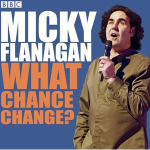 Flanagan, Micky Micky Flanagan: What Chance Change?: The complete BBC Radio series Flanagan, Micky Micky Flanagan: What Chance Change?: The complete BBC Radio series
