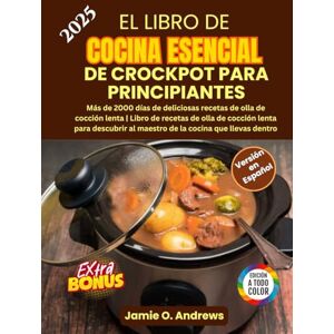Andrews, Jamie O. El Libro de Cocina Esencial de Crockpot para Principiantes: Más de 2000 días de recetas saludables y mediterráneas, fáciles y económicas para una vida ... (BONUS: Plan de comidas de 30 días) Andrews, Jamie O. El Libro de Cocina Esencial de Crockpot para Principiantes: Más de 2000 días de recetas saludables y mediterráneas, fáciles y económicas para una vida ... (BONUS: Plan de comidas de 30 días)