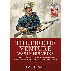 Snape, David The Fire of Venture was in his Veins: Major Allan Wilson and the Shangani Patrol 1893 (From Musket to Maxim 1815-1914) Snape, David The Fire of Venture was in his Veins: Major Allan Wilson and the Shangani Patrol 1893 (From Musket to Maxim 1815-1914)