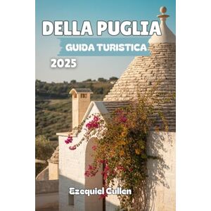 Cullen, Ezequiel GUIDA TURISTICA DELLA PUGLIA: Esplora i segreti meglio custoditi del Sud Italia: spiagge, trulli, città arroccate, cibo locale, festival e consigli di ... per Bari, Lecce, Alberobello e altro ancora Cullen, Ezequiel GUIDA TURISTICA DELLA PUGLIA: Esplora i segreti meglio custoditi del Sud Italia: spiagge, trulli, città arroccate, cibo locale, festival e consigli di ... per Bari, Lecce, Alberobello e altro ancora
