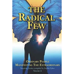 Sykes, Sophie THE RADICAL FEW: ORDINARY PEOPLE MANIFESTING THE EXTRAORDINARY (Inspiring Stories Compiled by Sophie Sykes, Volume) Sykes, Sophie THE RADICAL FEW: ORDINARY PEOPLE MANIFESTING THE EXTRAORDINARY (Inspiring Stories Compiled by Sophie Sykes, Volume)