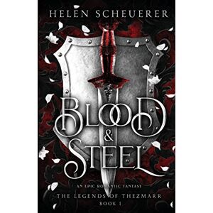 Scheuerer, Helen Blood & Steel: An epic romantic fantasy: 1 (The Legends of Thezmarr) Scheuerer, Helen Blood & Steel: An epic romantic fantasy: 1 (The Legends of Thezmarr)