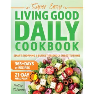 Schuman, Hadley Super Easy Living Good Daily Cookbook: The No-Fuss Way to Heal Naturally with 30-Minute Meals, Easy Grocery Lists & the 21-Day Meal Plan — Based on Dr. Livingood’s Principles for Real-Life Wellness Schuman, Hadley Super Easy Living Good Daily Cookbook: The No-Fuss Way to Heal Naturally with 30-Minute Meals, Easy Grocery Lists & the 21-Day Meal Plan — Based on Dr. Livingood’s Principles for Real-Life Wellness