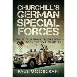 Moorcraft, Paul Churchill's German Special Forces: The Elite Refugee Troops who took the War to Hitler Moorcraft, Paul Churchill's German Special Forces: The Elite Refugee Troops who took the War to Hitler