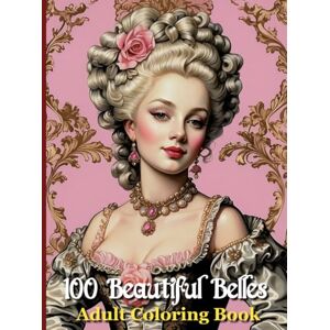 Productions, Stella Almond 100 Beautiful Belles Adult Coloring Book: 18th Century Fashion Portraits 1700's Era Marie Antoinette style Rococo Baroque Versailles French Productions, Stella Almond 100 Beautiful Belles Adult Coloring Book: 18th Century Fashion Portraits 1700's Era Marie Antoinette style Rococo Baroque Versailles French