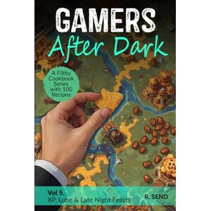 SEND, R Gamers After Dark A Filthy Cookbook Series with 100 Recipes: XP, Lube & Late Night Feasts (Gamers After Dark 100 Gamer Recipes, Snacks, Hearty Feasts, Gamer Food) SEND, R Gamers After Dark A Filthy Cookbook Series with 100 Recipes: XP, Lube & Late Night Feasts (Gamers After Dark 100 Gamer Recipes, Snacks, Hearty Feasts, Gamer Food)