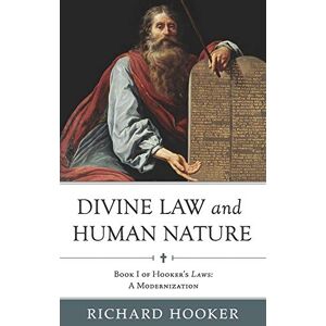 Hooker, Richard Divine Law and Human Nature: Book I of Hooker's Laws: A Modernization: Volume 2 (Hooker's Laws in Modern English) Hooker, Richard Divine Law and Human Nature: Book I of Hooker's Laws: A Modernization: Volume 2 (Hooker's Laws in Modern English)