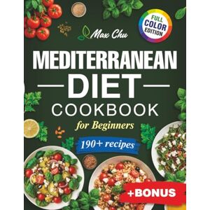 Chu, Max Mediterranean Diet Cookbook for Beginners: 190+ Easy & Healthy Recipes with Full-Color Photos, 60-Day Meal Plan, 31-Day Lifestyle Habit Tracker for Sustainable Wellness Chu, Max Mediterranean Diet Cookbook for Beginners: 190+ Easy & Healthy Recipes with Full-Color Photos, 60-Day Meal Plan, 31-Day Lifestyle Habit Tracker for Sustainable Wellness